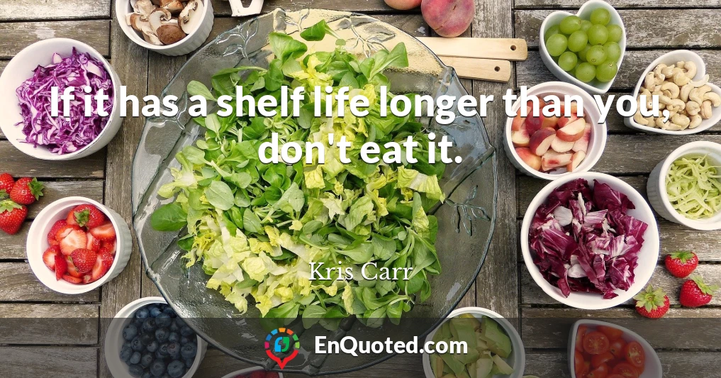 If it has a shelf life longer than you, don't eat it.