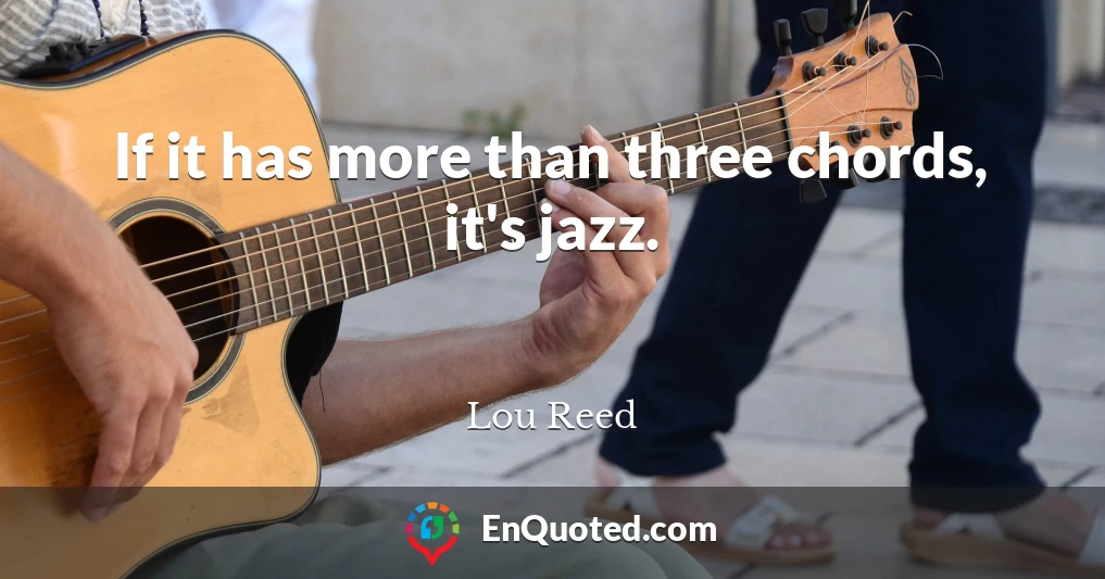 If it has more than three chords, it's jazz.