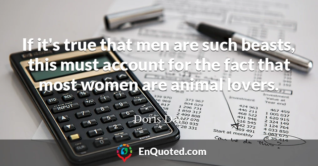 If it's true that men are such beasts, this must account for the fact that most women are animal lovers.