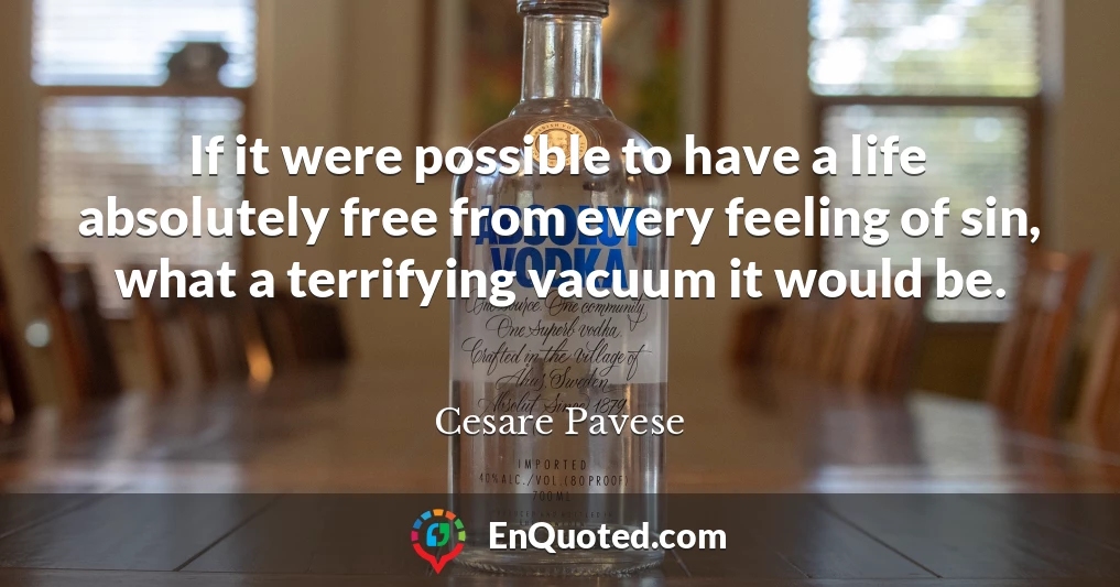 If it were possible to have a life absolutely free from every feeling of sin, what a terrifying vacuum it would be.