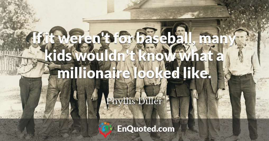 If it weren't for baseball, many kids wouldn't know what a millionaire looked like.