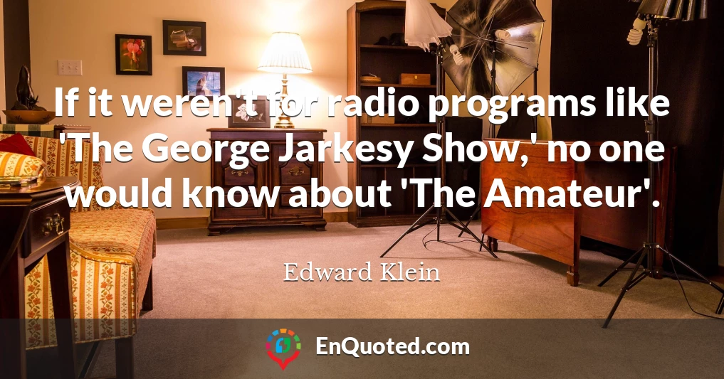 If it weren't for radio programs like 'The George Jarkesy Show,' no one would know about 'The Amateur'.