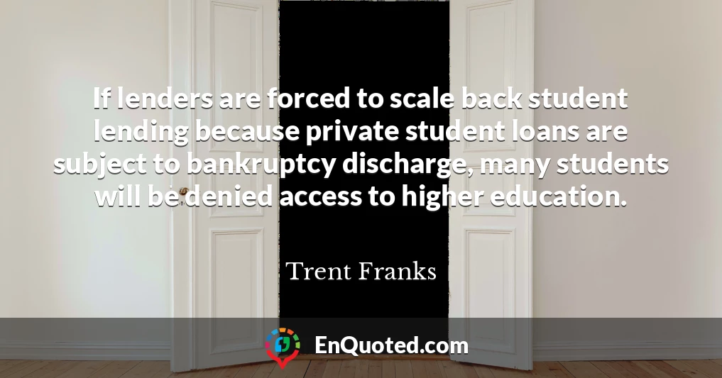 If lenders are forced to scale back student lending because private student loans are subject to bankruptcy discharge, many students will be denied access to higher education.