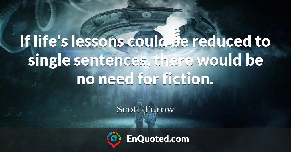 If life's lessons could be reduced to single sentences, there would be no need for fiction.