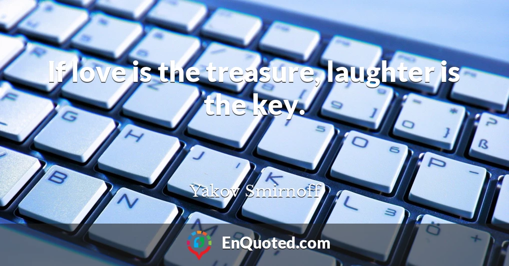If love is the treasure, laughter is the key.