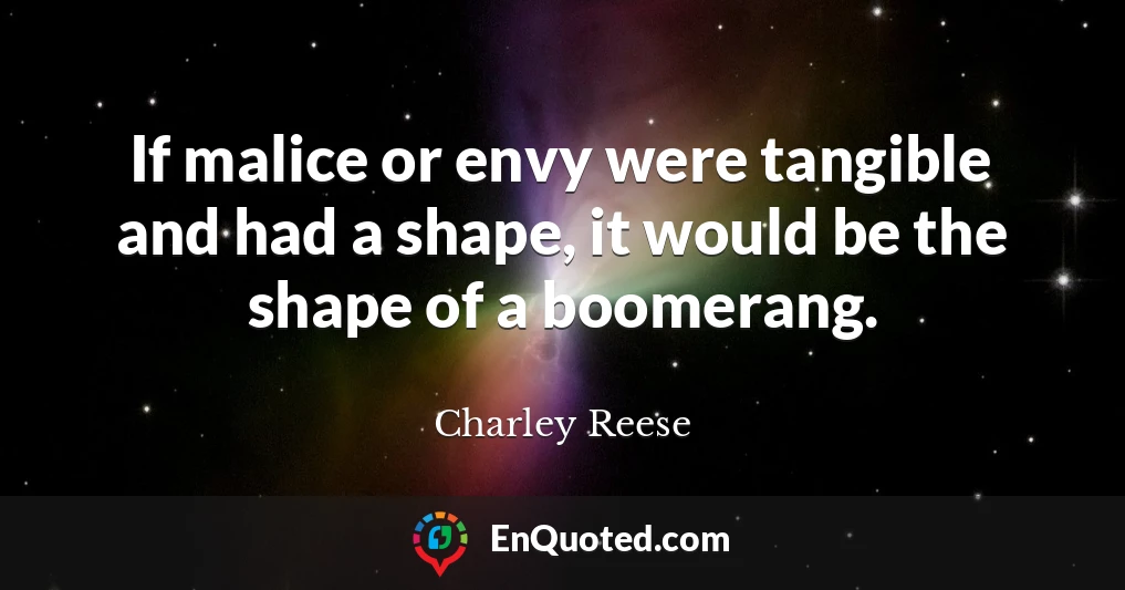 If malice or envy were tangible and had a shape, it would be the shape of a boomerang.