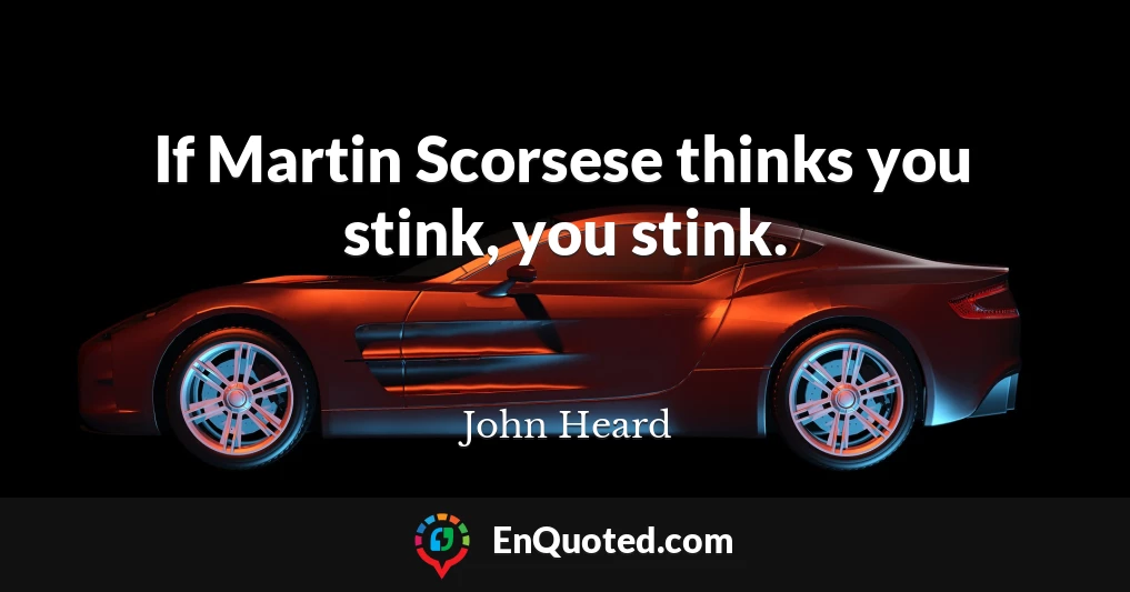 If Martin Scorsese thinks you stink, you stink.