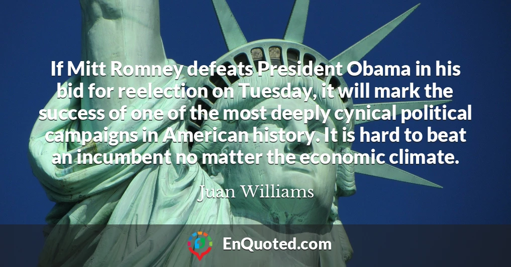 If Mitt Romney defeats President Obama in his bid for reelection on Tuesday, it will mark the success of one of the most deeply cynical political campaigns in American history. It is hard to beat an incumbent no matter the economic climate.