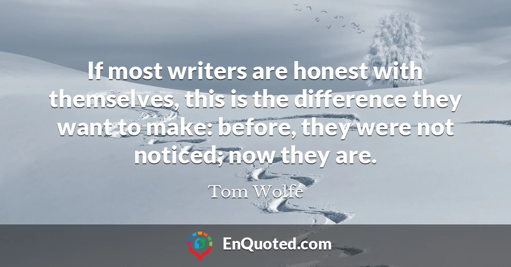 If most writers are honest with themselves, this is the difference they want to make: before, they were not noticed; now they are.