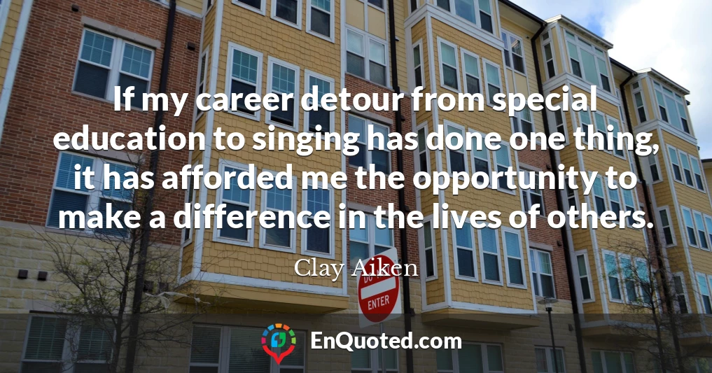 If my career detour from special education to singing has done one thing, it has afforded me the opportunity to make a difference in the lives of others.