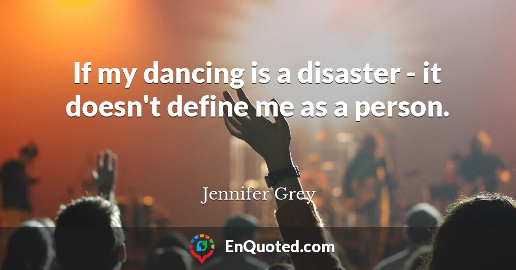 If my dancing is a disaster - it doesn't define me as a person.