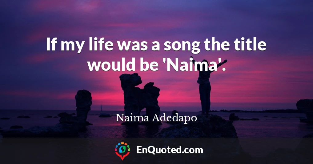 If my life was a song the title would be 'Naima'.