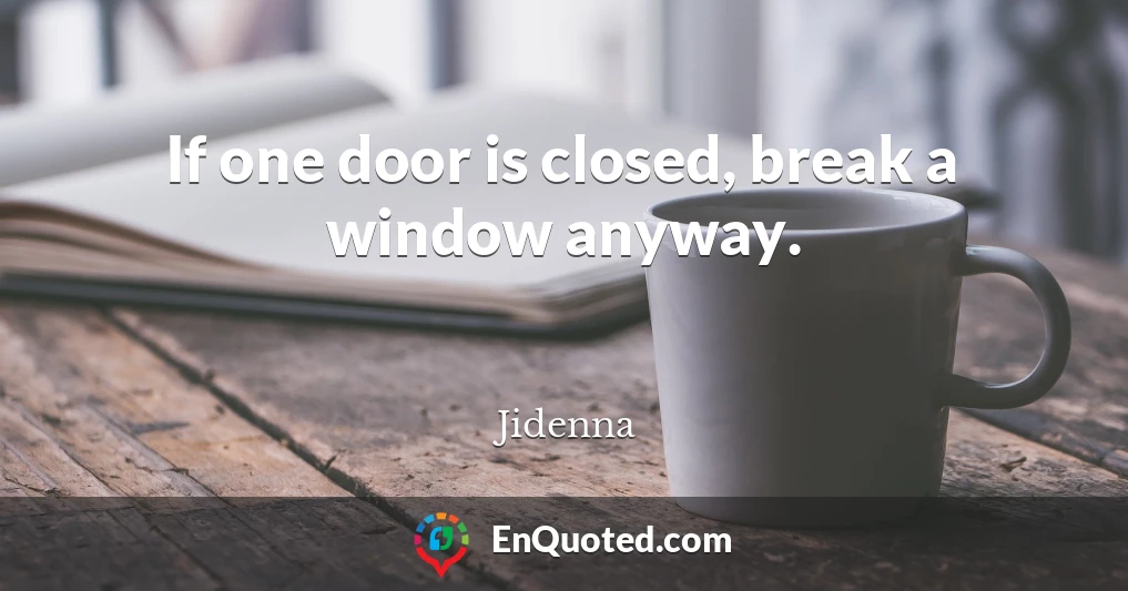 If one door is closed, break a window anyway.