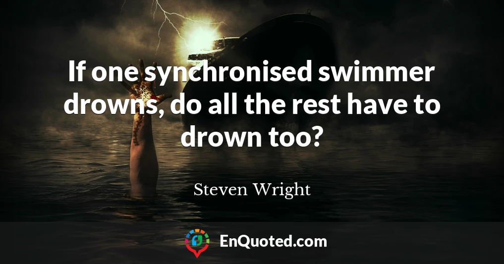 If one synchronised swimmer drowns, do all the rest have to drown too?