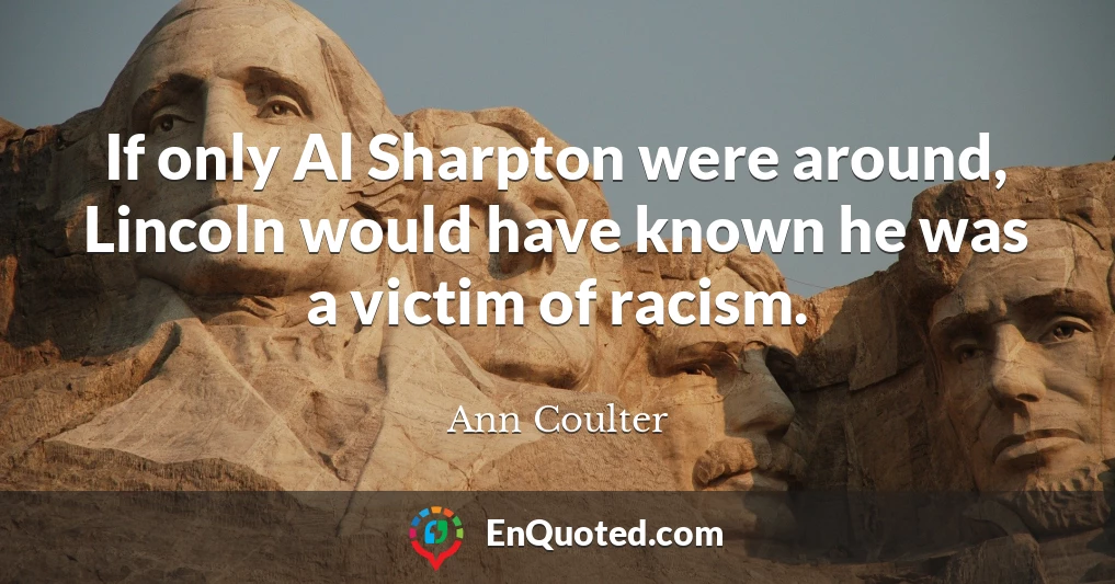 If only Al Sharpton were around, Lincoln would have known he was a victim of racism.