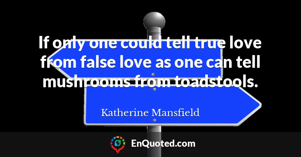 If only one could tell true love from false love as one can tell mushrooms from toadstools.