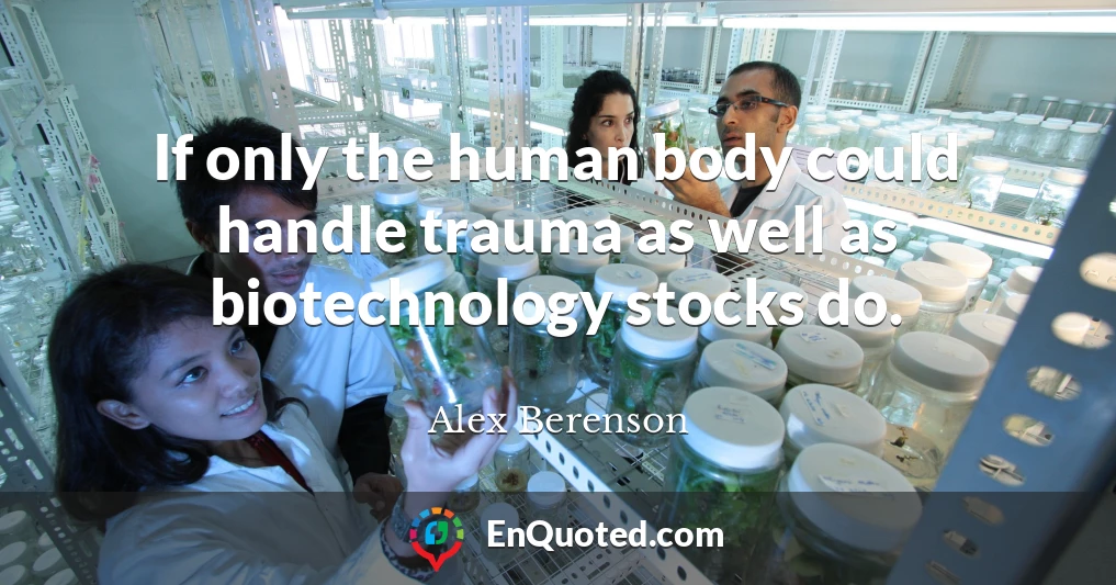 If only the human body could handle trauma as well as biotechnology stocks do.