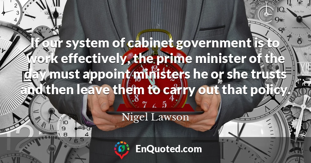 If our system of cabinet government is to work effectively, the prime minister of the day must appoint ministers he or she trusts and then leave them to carry out that policy.