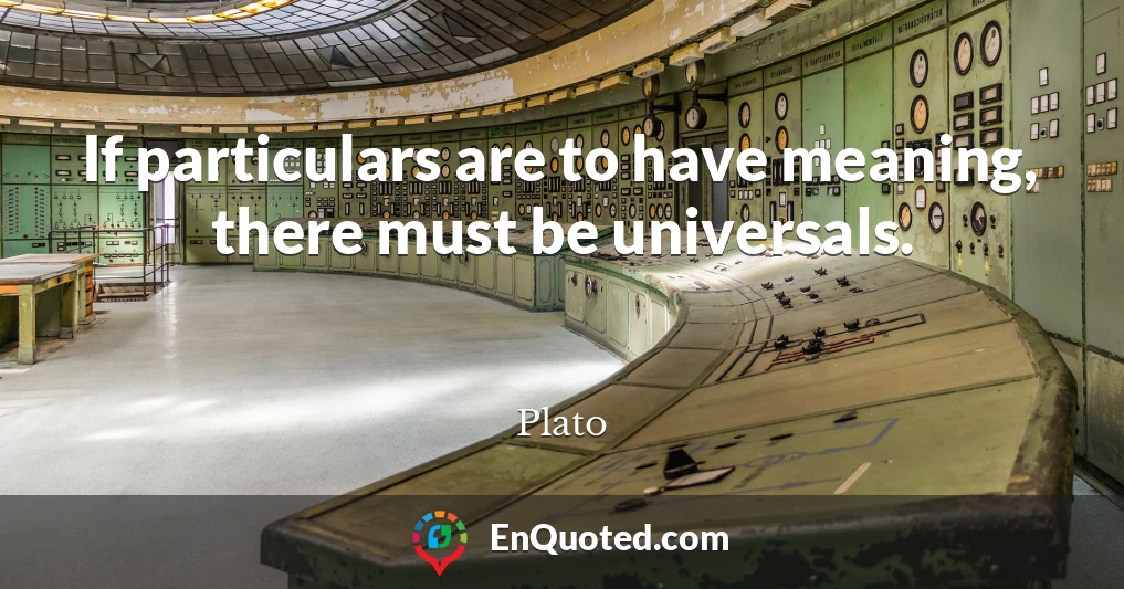 If particulars are to have meaning, there must be universals.
