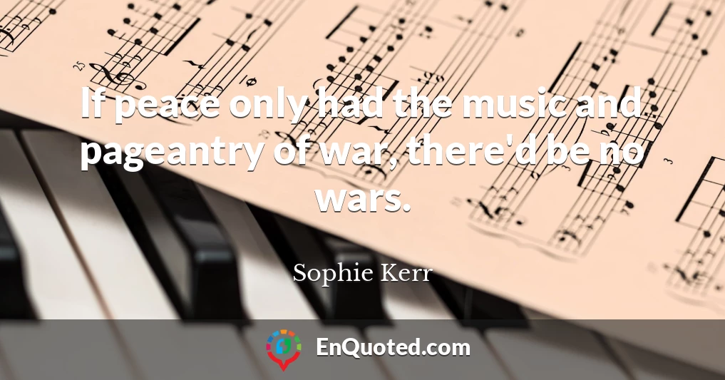 If peace only had the music and pageantry of war, there'd be no wars.
