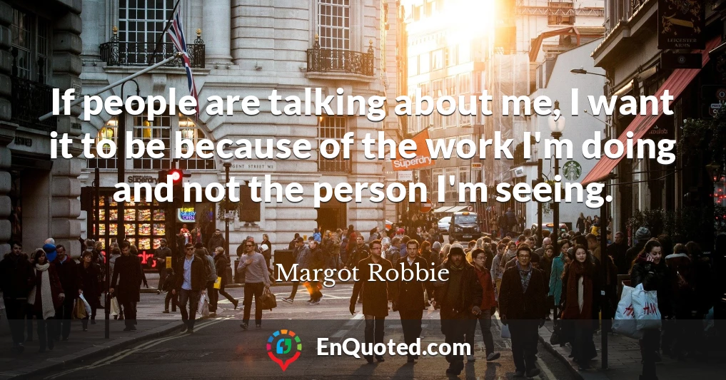 If people are talking about me, I want it to be because of the work I'm doing and not the person I'm seeing.