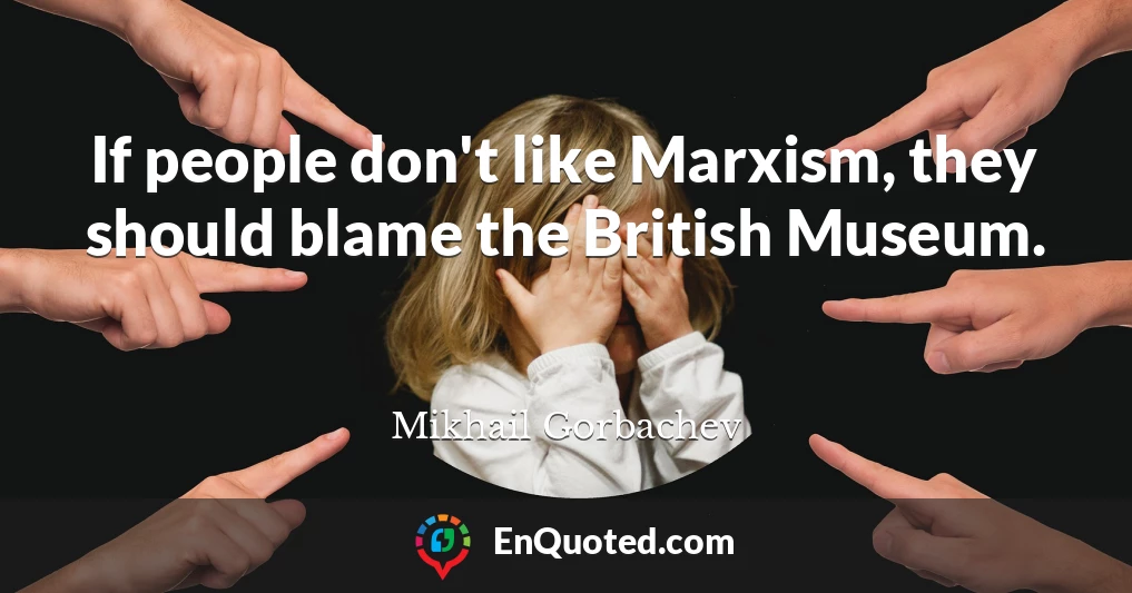 If people don't like Marxism, they should blame the British Museum.