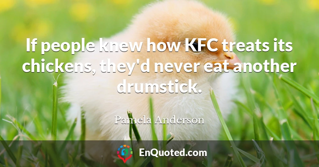 If people knew how KFC treats its chickens, they'd never eat another drumstick.