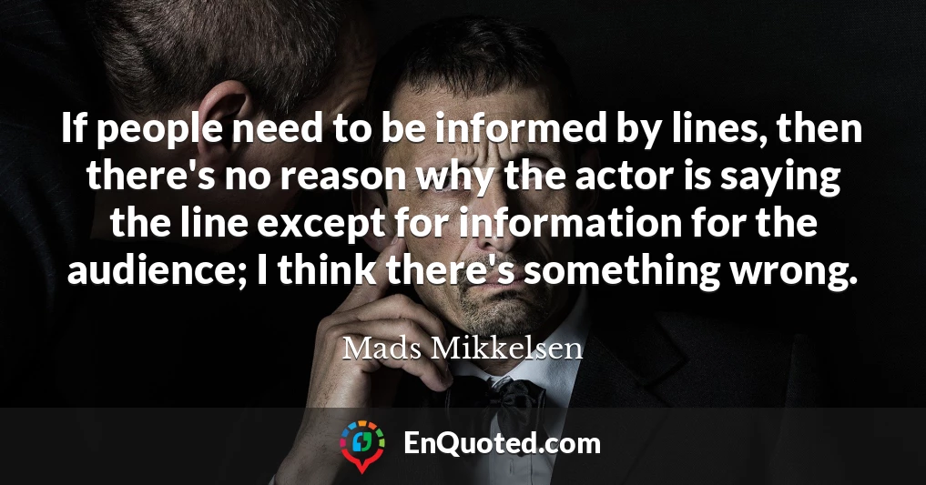 If people need to be informed by lines, then there's no reason why the actor is saying the line except for information for the audience; I think there's something wrong.