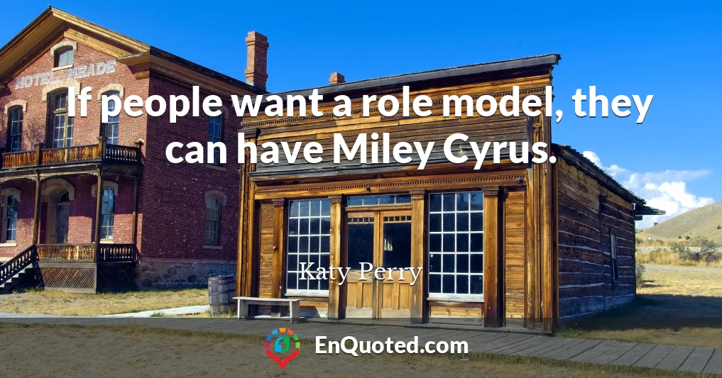 If people want a role model, they can have Miley Cyrus.