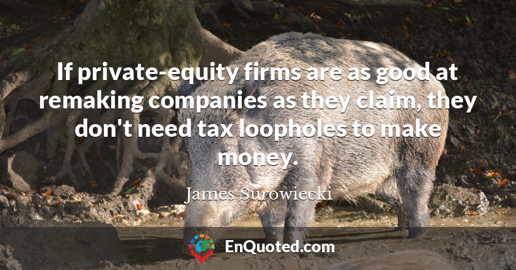 If private-equity firms are as good at remaking companies as they claim, they don't need tax loopholes to make money.