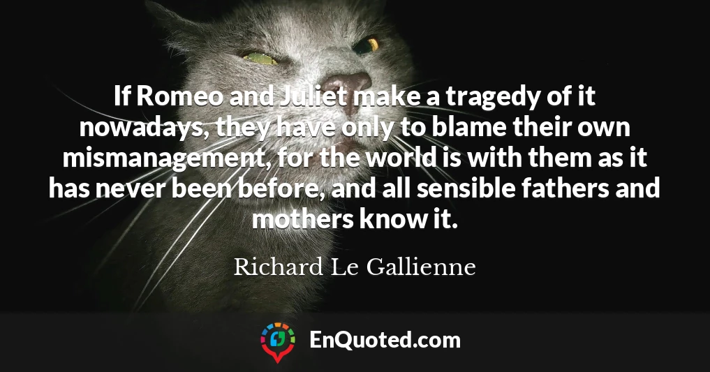 If Romeo and Juliet make a tragedy of it nowadays, they have only to blame their own mismanagement, for the world is with them as it has never been before, and all sensible fathers and mothers know it.