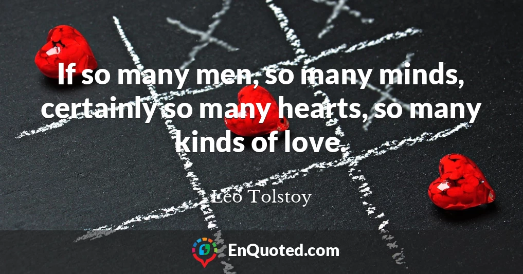 If so many men, so many minds, certainly so many hearts, so many kinds of love.