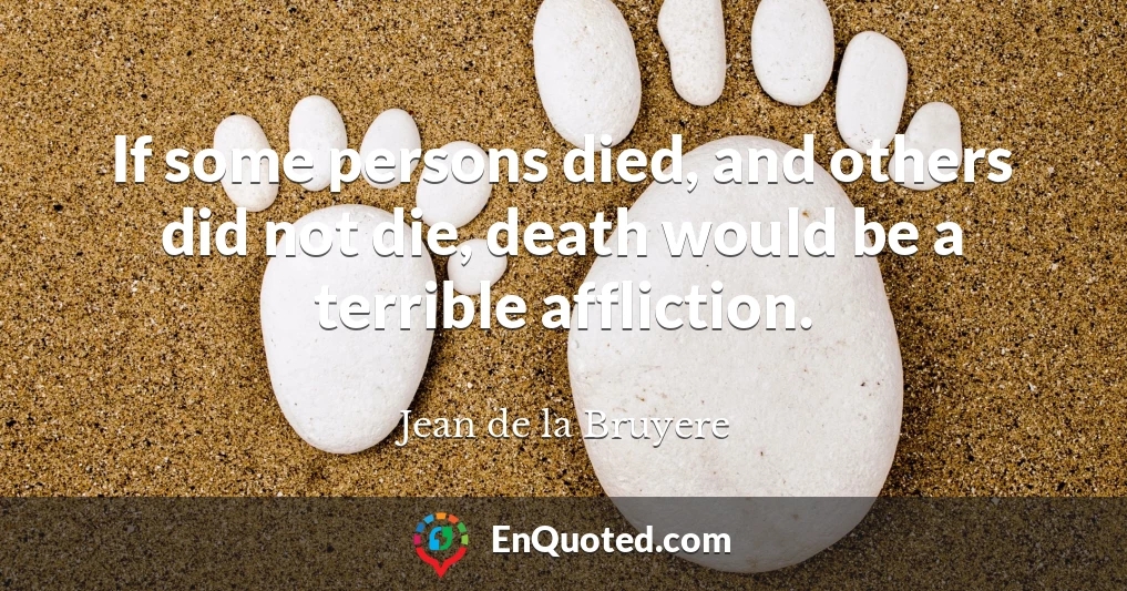 If some persons died, and others did not die, death would be a terrible affliction.