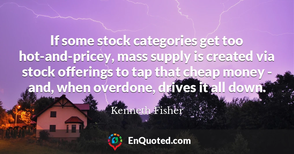 If some stock categories get too hot-and-pricey, mass supply is created via stock offerings to tap that cheap money - and, when overdone, drives it all down.