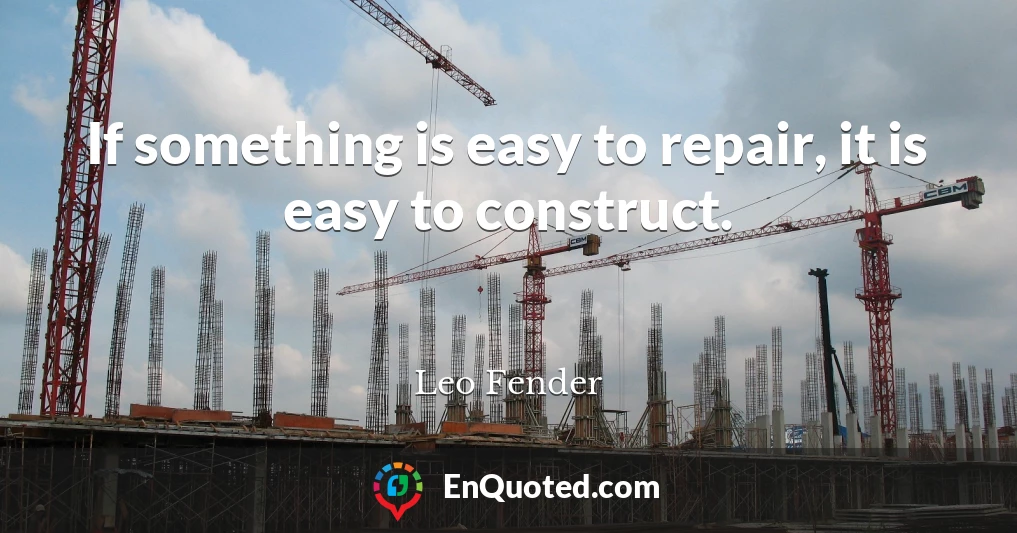 If something is easy to repair, it is easy to construct.