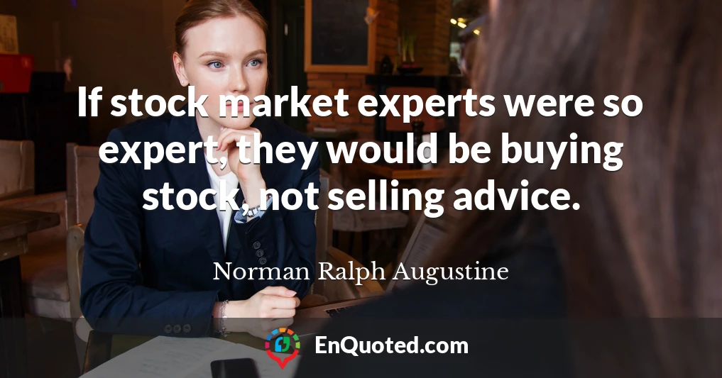 If stock market experts were so expert, they would be buying stock, not selling advice.