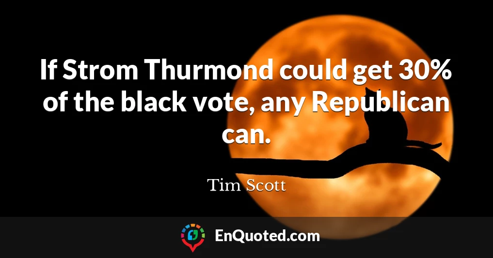 If Strom Thurmond could get 30% of the black vote, any Republican can.