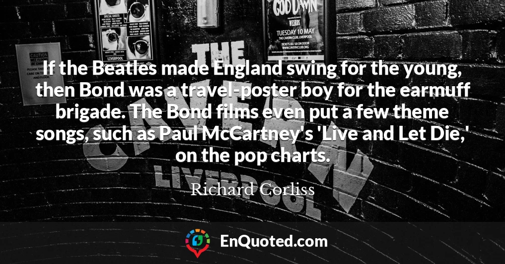 If the Beatles made England swing for the young, then Bond was a travel-poster boy for the earmuff brigade. The Bond films even put a few theme songs, such as Paul McCartney's 'Live and Let Die,' on the pop charts.