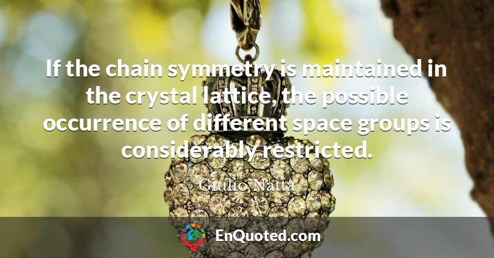 If the chain symmetry is maintained in the crystal lattice, the possible occurrence of different space groups is considerably restricted.