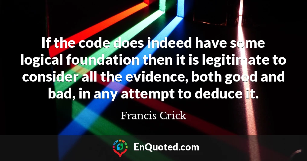 If the code does indeed have some logical foundation then it is legitimate to consider all the evidence, both good and bad, in any attempt to deduce it.
