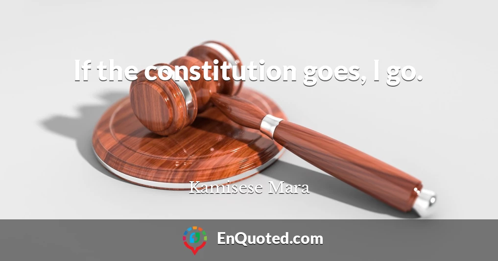 If the constitution goes, I go.