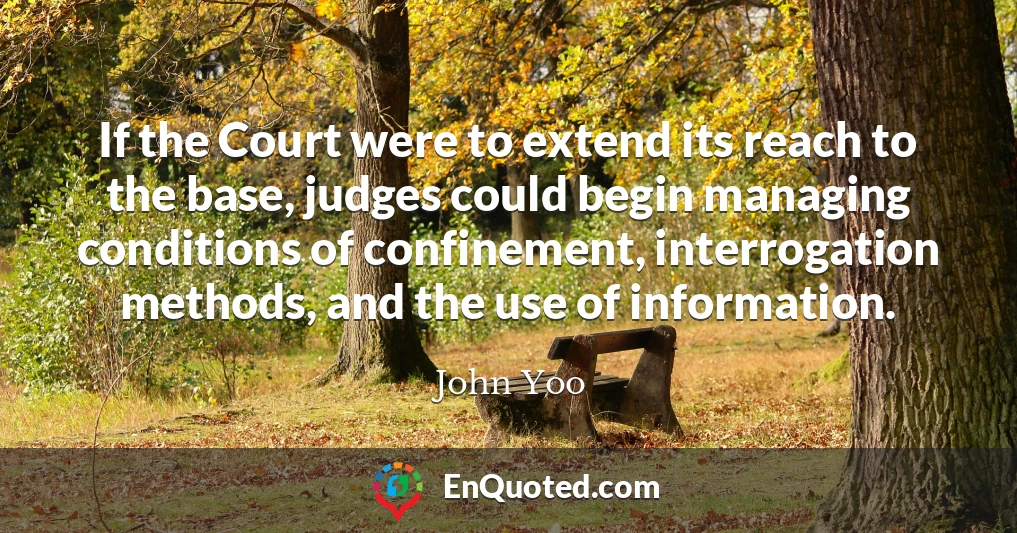 If the Court were to extend its reach to the base, judges could begin managing conditions of confinement, interrogation methods, and the use of information.