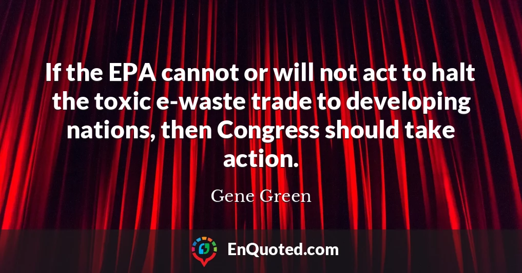 If the EPA cannot or will not act to halt the toxic e-waste trade to developing nations, then Congress should take action.