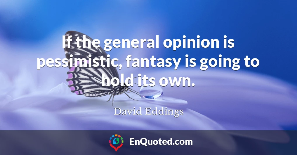 If the general opinion is pessimistic, fantasy is going to hold its own.
