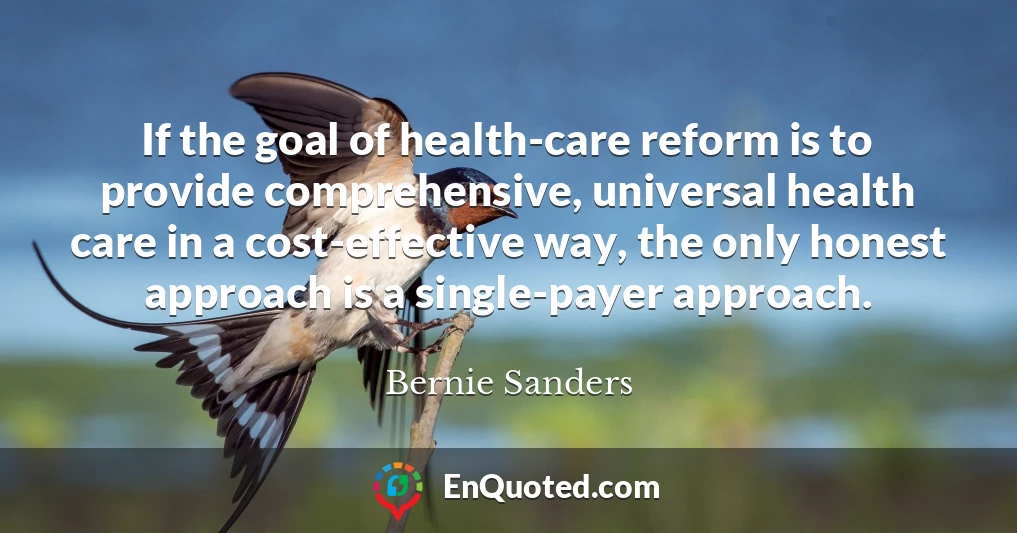 If the goal of health-care reform is to provide comprehensive, universal health care in a cost-effective way, the only honest approach is a single-payer approach.