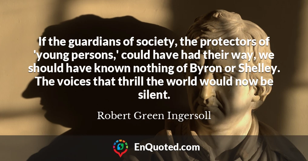 If the guardians of society, the protectors of 'young persons,' could have had their way, we should have known nothing of Byron or Shelley. The voices that thrill the world would now be silent.