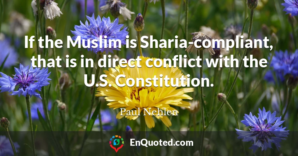 If the Muslim is Sharia-compliant, that is in direct conflict with the U.S. Constitution.