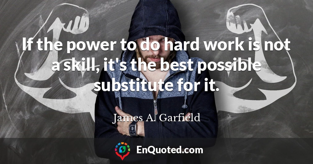 If the power to do hard work is not a skill, it's the best possible substitute for it.