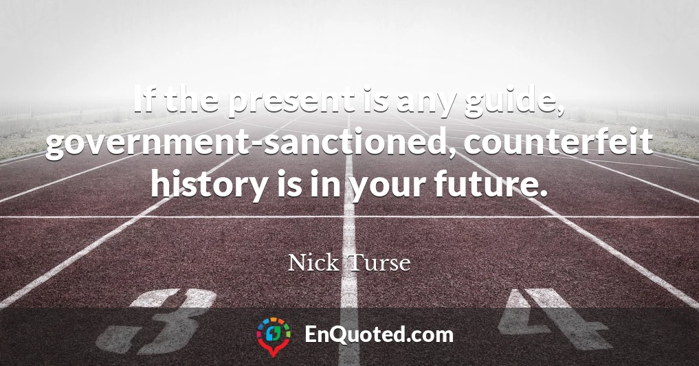 If the present is any guide, government-sanctioned, counterfeit history is in your future.