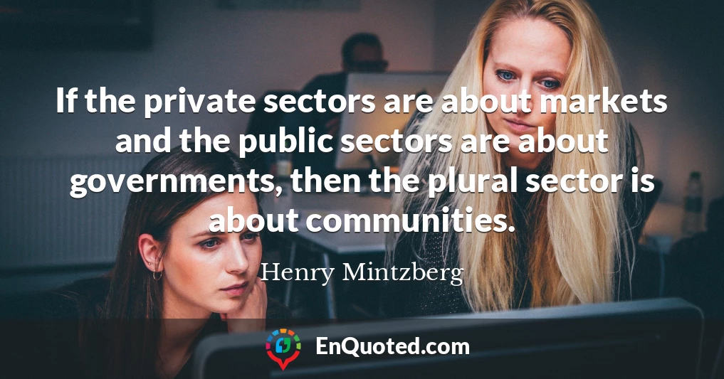 If the private sectors are about markets and the public sectors are about governments, then the plural sector is about communities.